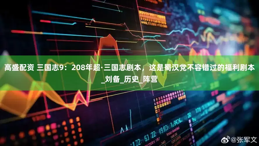 高盛配资 三国志9：208年超·三国志剧本，这是蜀汉党不容错过的福利剧本_刘备_历史_阵营